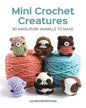 Mini Crochet Creatures - 30 Amigurumi Animals To Make